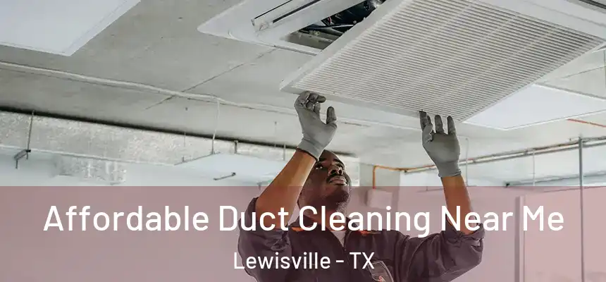 Affordable Duct Cleaning Near Me Lewisville - TX