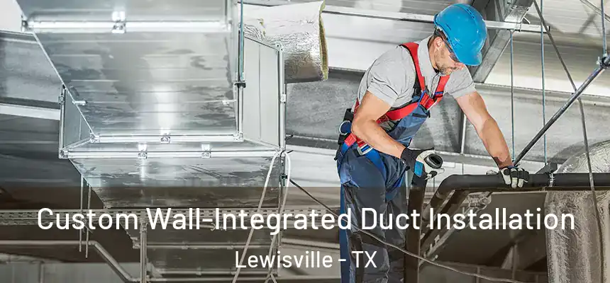  Custom Wall-Integrated Duct Installation Lewisville - TX