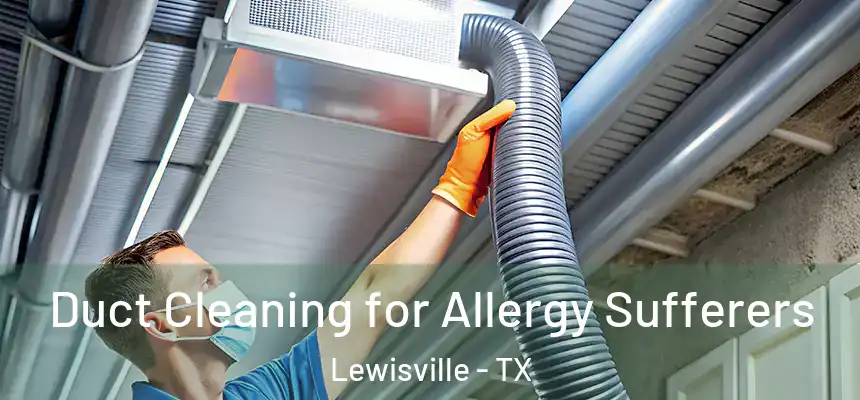  Duct Cleaning for Allergy Sufferers Lewisville - TX