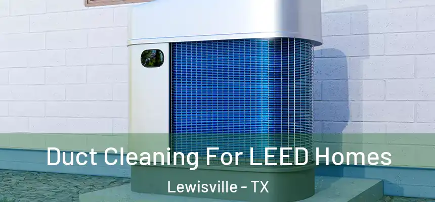  Duct Cleaning For LEED Homes Lewisville - TX