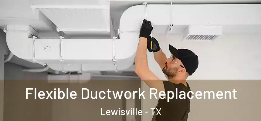 Flexible Ductwork Replacement Lewisville - TX