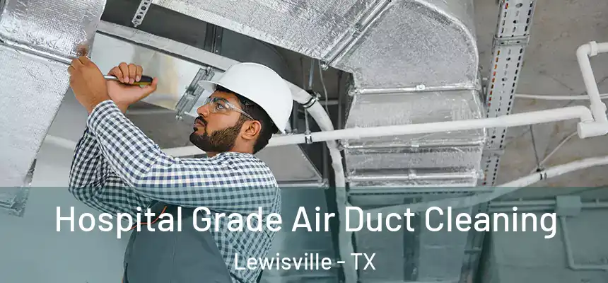 Hospital Grade Air Duct Cleaning Lewisville - TX