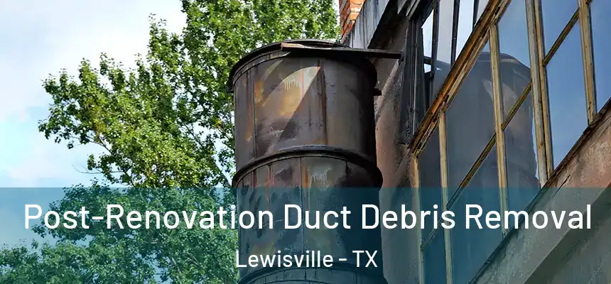  Post-Renovation Duct Debris Removal Lewisville - TX